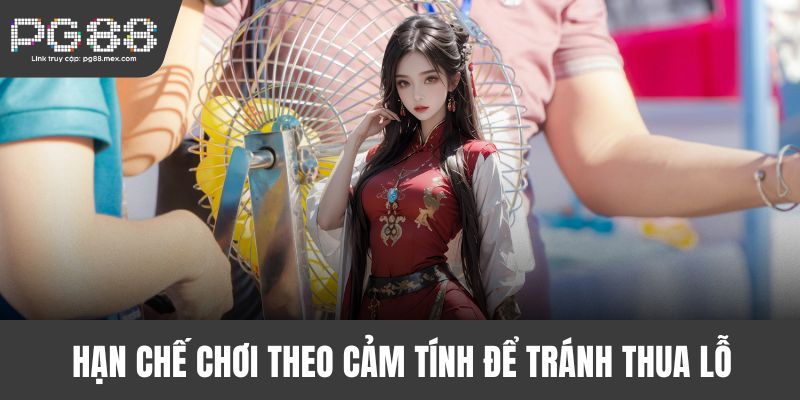 Hạn chế chơi theo cảm tính để tránh thua lỗ