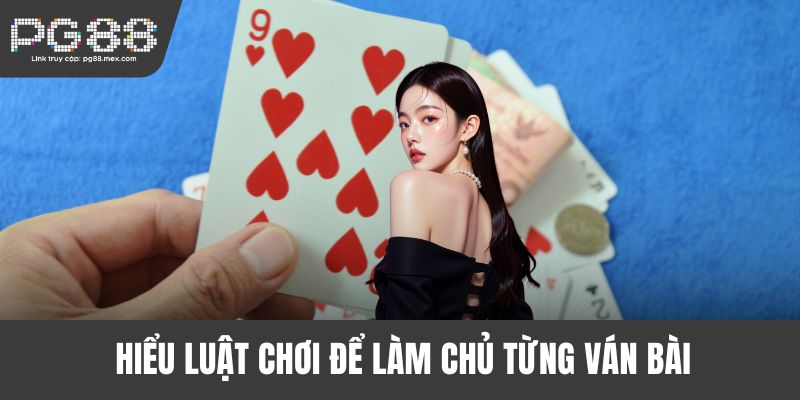 Hiểu luật chơi để làm chủ từng ván bài