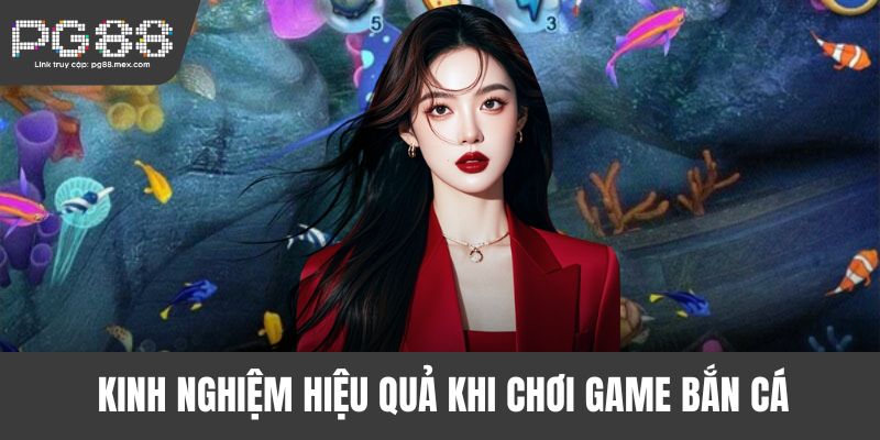 Kinh nghiệm hiệu quả khi chơi game bắn cá đổi thưởng