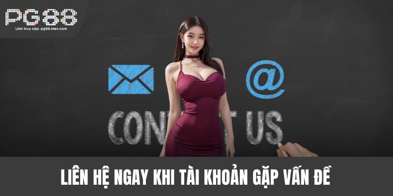 Liên hệ ngay khi tài khoản gặp vấn đề