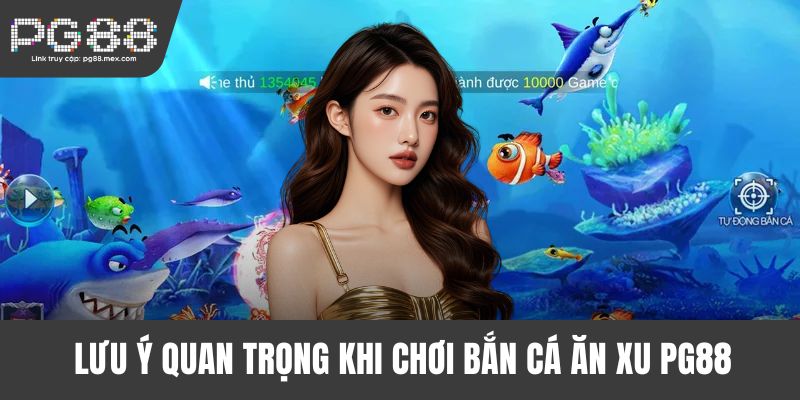 Lưu ý quan trọng khi chơi bắn cá ăn xu PG88