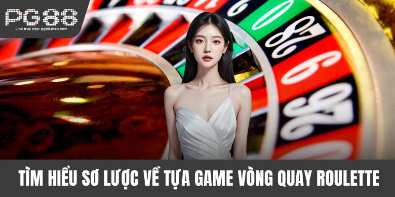 Tìm hiểu sơ lược về tựa game vòng quay Roulette