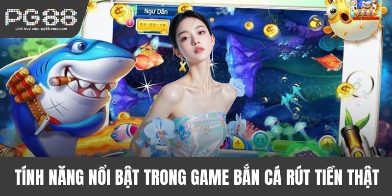 Tính năng nổi bật trong game bắn cá rút tiền thật